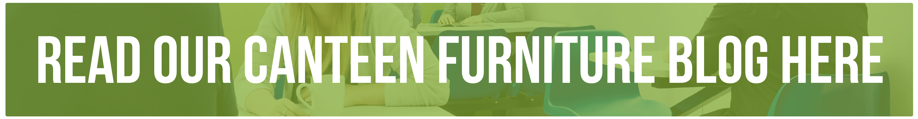 Read Our Canteen Furniture Blog Here